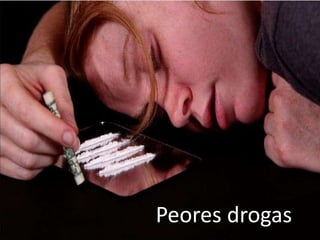 Peores drogas
Peores drogas
 