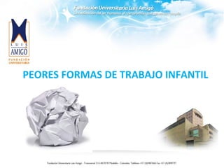 PEORES FORMAS DE TRABAJO INFANTIL
 