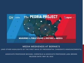 MEDIA WEEKENDS AT BERNIE’S
(AND OTHER HIGHLIGHTS OF THE FIRST WAVE OF PRESIDENTIAL CANDIDAT E ANNOUNCEMENTS)
ASSOCIATE PROFESSOR MICHAEL CORNFIELD & ASSOCIATE PROFESSOR LARA BROWN
RELEASE DATE: MAY 28, 2015
 