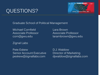 QUESTIONS?
Graduate School of Political Management
Michael Cornfield Lara Brown
Associate Professor Associate Professor
co...