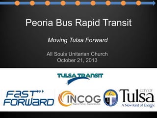 Peoria Bus Rapid Transit
Moving Tulsa Forward
All Souls Unitarian Church
October 21, 2013

 