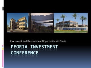 Peoria investment conference Investment  and Development Opportunities in Peoria 