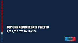 TOP CNN NEWS DEBATE TWEETS
9/17/15 TO 9/19/15
 