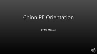 Chinn PE Orientation
by Mr. Monroe
 