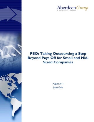 PEO: Taking Outsourcing a Step
Beyond Pays Off for Small and Mid-
        Sized Companies




             August 2011
              Jayson Saba
 