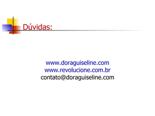 Dúvidas: www.doraguiseline.com www.revolucione.com.br [email_address] 