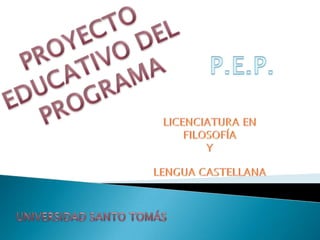 PROYECTO  EDUCATIVO DEL  PROGRAMA P.E.P. LICENCIATURA EN FILOSOFÍA Y  LENGUA CASTELLANA UNIVERSIDAD SANTO TOMÁS 
