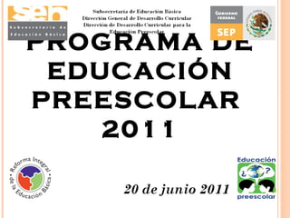 PROGRAMA DE
 EDUCACIÓN
PREESCOLAR
    2011
 