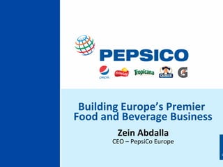 Building Europe’s Premier 
Food and Beverage Business
        Zein Abdalla
       CEO – PepsiCo Europe
                              1
 