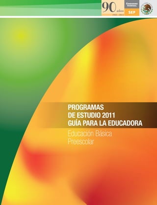 PROGRAMAS
DE ESTUDIO 2011
GUÍA PARA LA EDUCADORA
Educación Básica
Preescolar
 