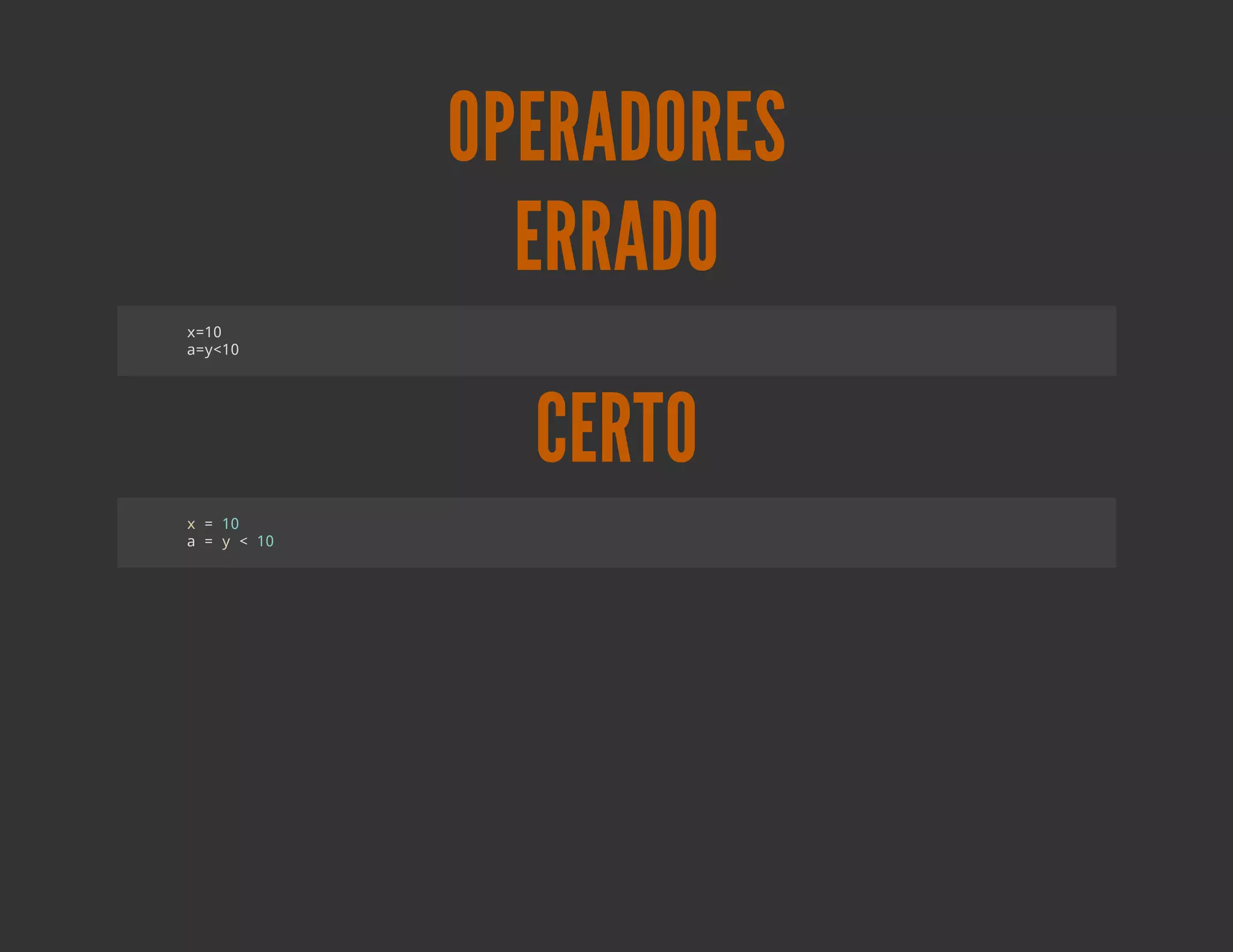 OPERADORES
           ERRADO
x1
 =0
ay1
 =<0




           CERTO
x=10
a=y<10
 