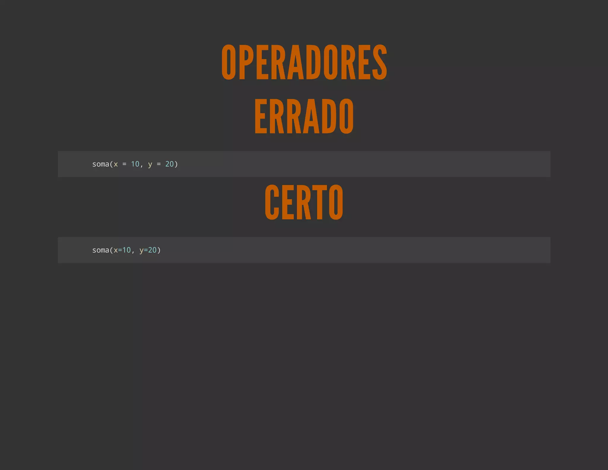 OPERADORES
                ERRADO
sm( =1,y=2)
 oax 0    0




                CERTO
sm(=0 y2)
 oax1, =0
 