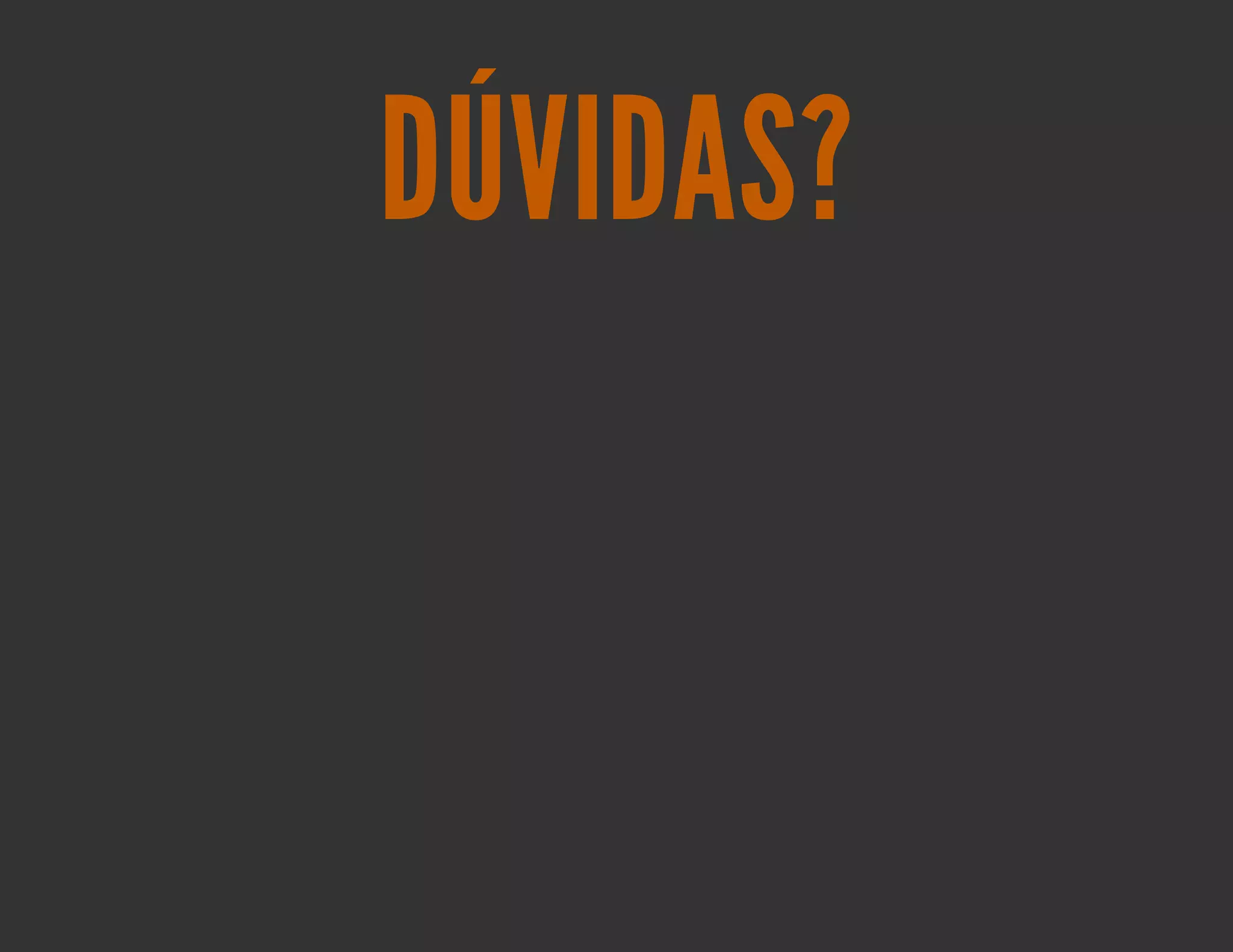 DÚVIDAS?
 