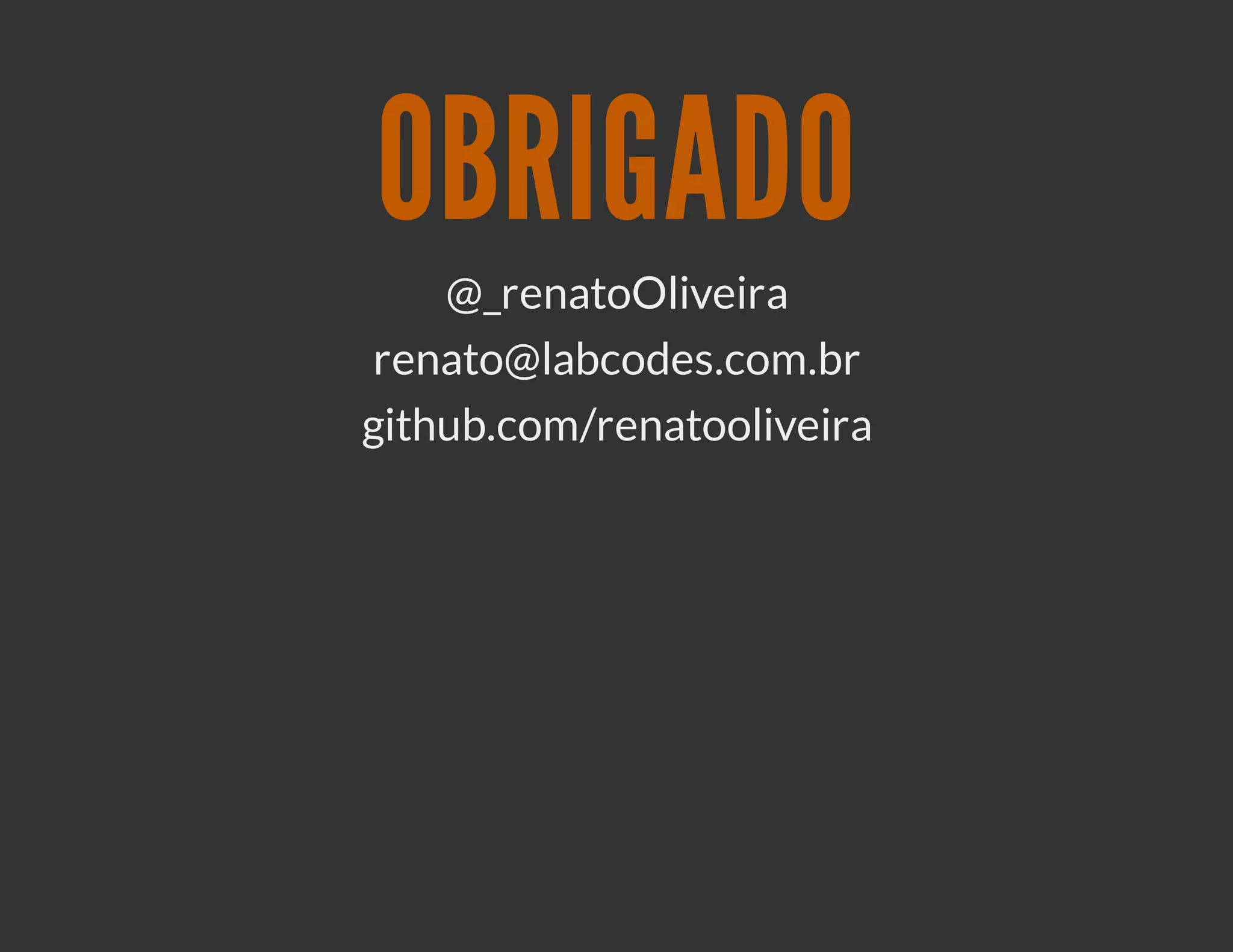 OBRIGADO
    @_renatoOliveira
 renato@labcodes.com.br
github.com/renatooliveira
 