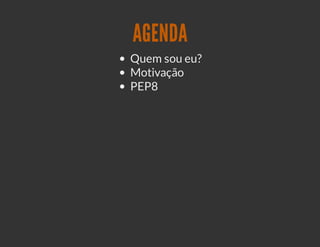 AGENDA
Quem sou eu?
Motivação
PEP8
 