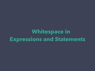 Whitespace in
Expressions and Statements
 