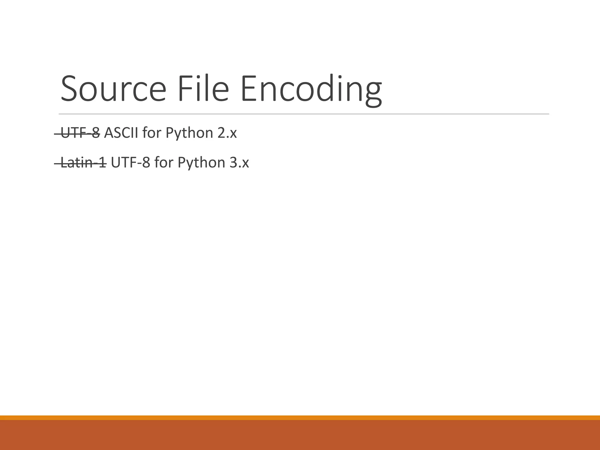 Source File Encoding UTF-8 ASCII for Python 2.x Latin-1 UTF-8 for Python 3.x 
