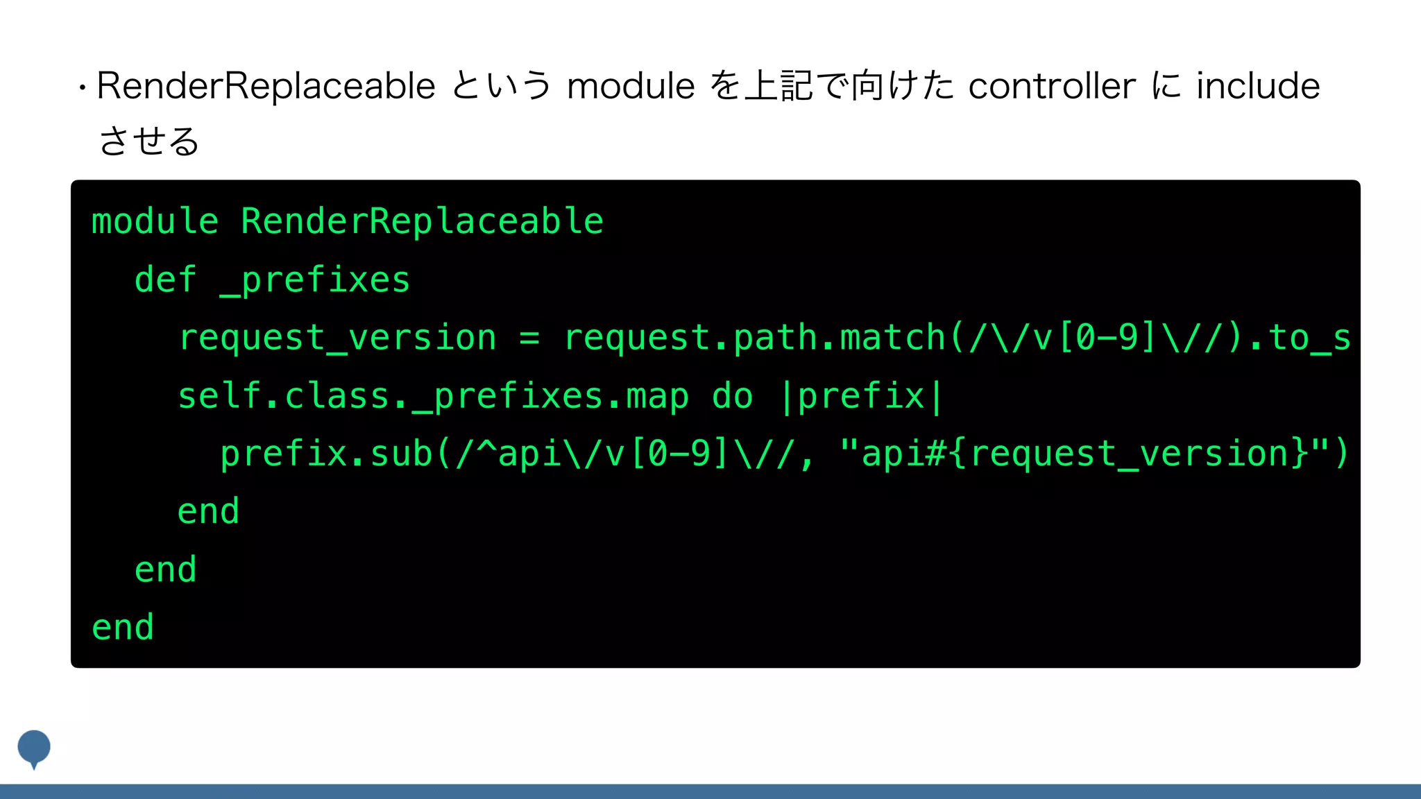 module RenderReplaceable
def _prefixes
request_version = request.path.match(//v[0-9]//).to_s
self.class._prefixes.map do |prefix|
prefix.sub(/^api/v[0-9]//, "api#{request_version}")
end
end
end
 