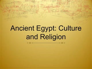 Ancient Egypt: Culture
and Religion
 