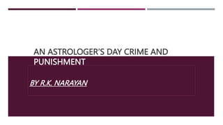 AN ASTROLOGER’S DAY CRIME AND
PUNISHMENT
BY R.K. NARAYAN
 