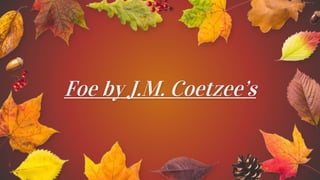 Foe by J.M. Coetzee’s
1
 