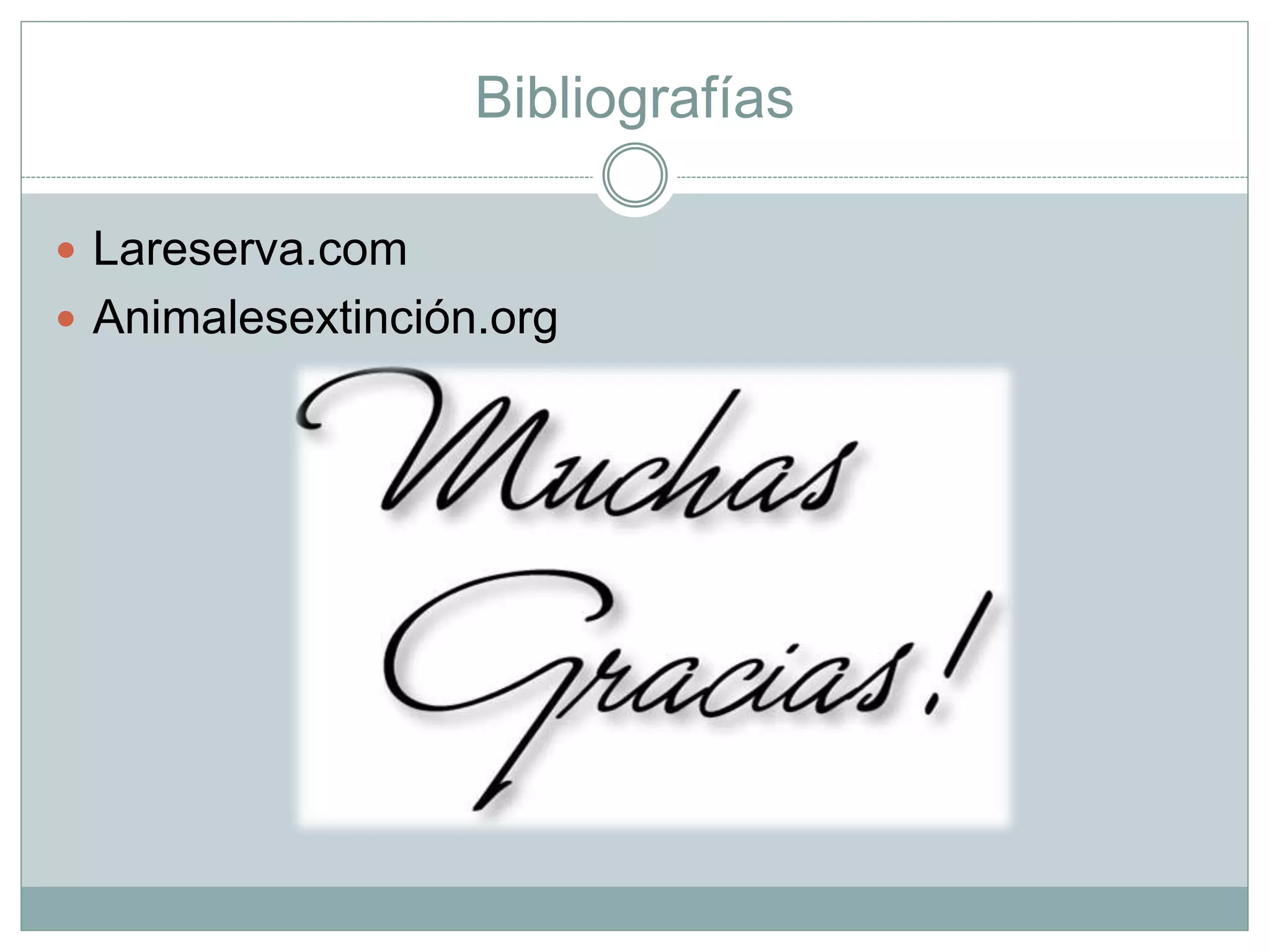 Bibliografías
 Lareserva.com
 Animalesextinción.org
 