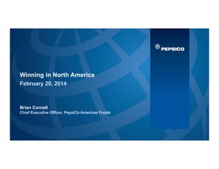 Winning in North America
Brian Cornell
Chief Executive Officer, PepsiCo Americas Foods
February 20, 2014
 