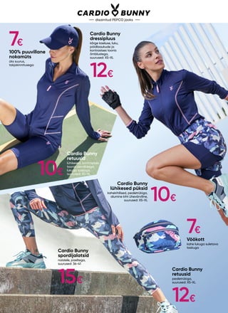 12€
15€
12€
Cardio Bunny
retuusid
lühikesed, kontrastses
toonis detailidega,
lukuga taskuga,
suurused: XS-XL
Cardio Bunny
dressipluus
kõrge kaeluse, luku,
pöidlaaukude ja
kontrastses toonis
õmblustega,
suurused: XS-XL
disainitud PEPCO jaoks
100% puuvillane
nokamüts
üks suurus,
takjakinnitusega
Cardio Bunny
retuusid
pealetrükiga,
suurused: XS-XL
Cardio Bunny
spordijalatsid
naistele, paeltega,
suurused: 36-41
Vöökott
kahe lukuga suletava
taskuga
Cardio Bunny
lühikesed püksid
kahekihilised, pealetrükiga,
alumine kiht ühevärviline,
suurused: XS-XL
7€
10€
10€
7€
 