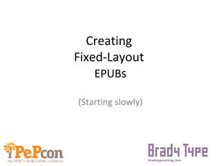 Creating
Fixed-Layout
EPUBs
(Starting slowly)
 
