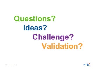 Questions? Ideas? Challenge? Validation? 