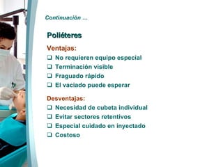 Continuación … Poliéteres Ventajas: No requieren equipo especial Terminación visible Fraguado rápido El vaciado puede esperar Desventajas: Necesidad de cubeta individual Evitar sectores retentivos Especial cuidado en inyectado Costoso 