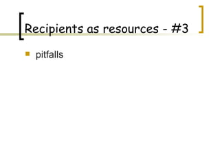 pitfalls Recipients as resources - #3 