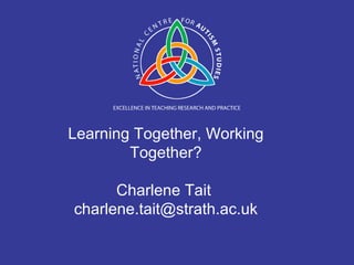 Learning Together, Working Together? Charlene Tait  [email_address] 