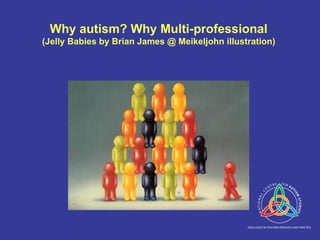 Why autism? Why Multi-professional (Jelly Babies by Brian James @ Meikeljohn illustration) 