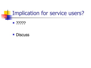 Implication for service users? ????? Discuss 
