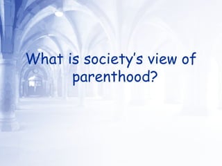 What is society’s view of parenthood? 