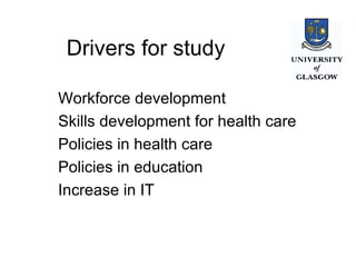 Drivers for study Workforce development Skills development for health care Policies in health care Policies in education Increase in IT 