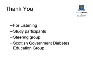 Thank You  For Listening Study participants Steering group Scottish Government Diabetes Education Group 