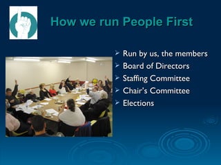 How we run People First Run by us, the members Board of Directors Staffing Committee  Chair’s Committee Elections 