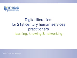 Digital literacies  for 21st century human services practitioners learning, knowing & networking 