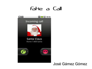 Fake a Call 
José Gámez Gómez 
 