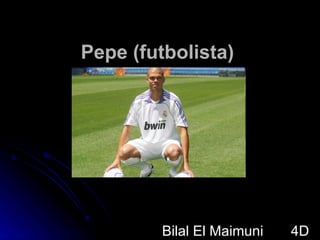 Pepe (futbolista)




        Bilal El Maimuni   4D
 