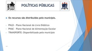  Os recursos são distribuídos pelo município.
• PNLD - Plano Nacional do Livro Didático
• PNAE – Plano Nacional de Alimentação Escolar
• TRANSPORTE: Disponibilizado pelo município
2014 192014 19
 
