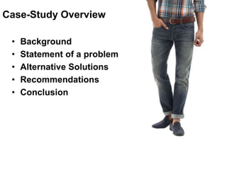 Case-Study Overview
• Background
• Statement of a problem
• Alternative Solutions
• Recommendations
• Conclusion
 