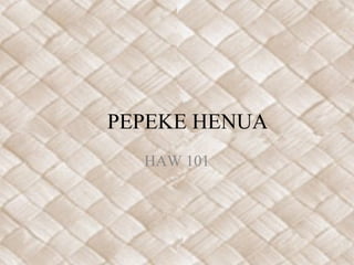 PEPEKE HENUA  HAW 101 