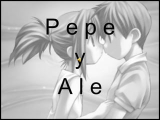 Pepe
  y
 Ale
 