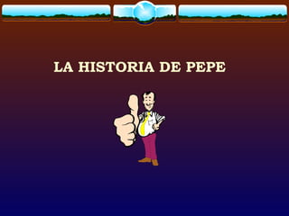 LA HISTORIA DE PEPE
 