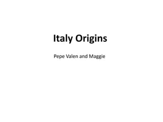 Italy Origins
Pepe Valen and Maggie
 