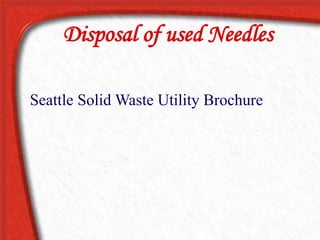 Disposal of used Needles
Seattle Solid Waste Utility Brochure
 