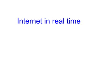 Internet in real time 
 